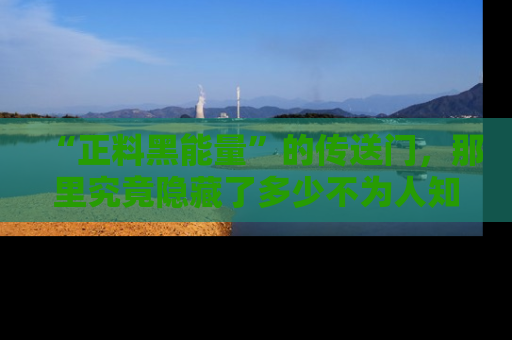 “正料黑能量”的传送门，那里究竟隐藏了多少不为人知的秘密？